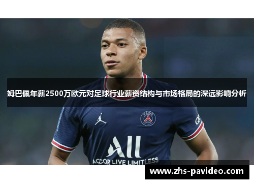 姆巴佩年薪2500万欧元对足球行业薪资结构与市场格局的深远影响分析