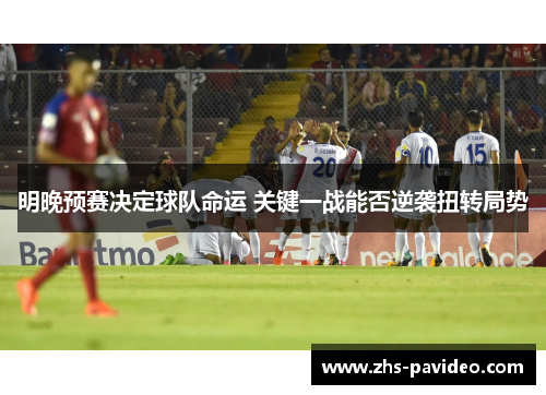 明晚预赛决定球队命运 关键一战能否逆袭扭转局势