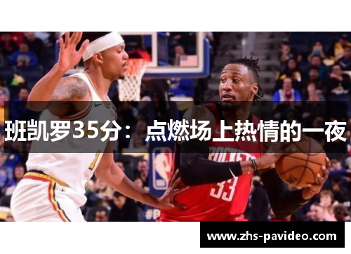 班凯罗35分：点燃场上热情的一夜