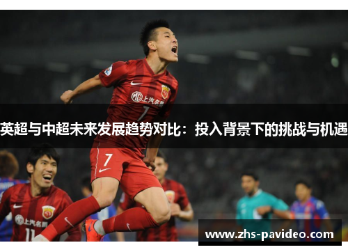 英超与中超未来发展趋势对比：投入背景下的挑战与机遇