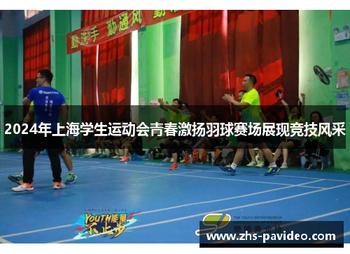2024年上海学生运动会青春激扬羽球赛场展现竞技风采
