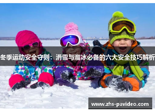 冬季运动安全守则：滑雪与溜冰必备的六大安全技巧解析