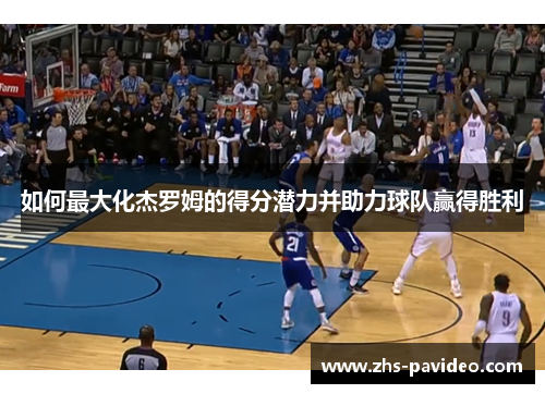 如何最大化杰罗姆的得分潜力并助力球队赢得胜利