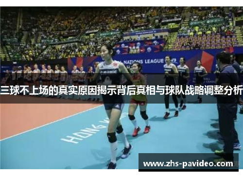 三球不上场的真实原因揭示背后真相与球队战略调整分析