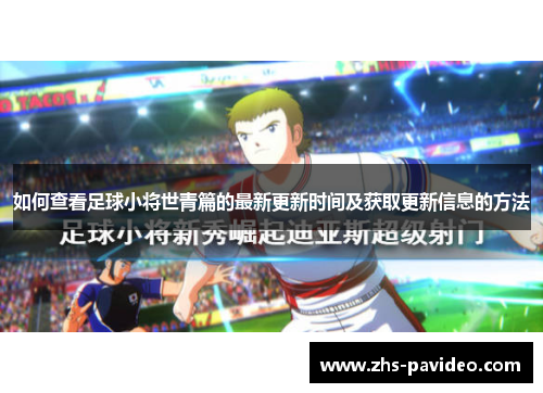 如何查看足球小将世青篇的最新更新时间及获取更新信息的方法