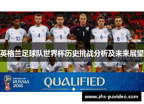 英格兰足球队世界杯历史挑战分析及未来展望