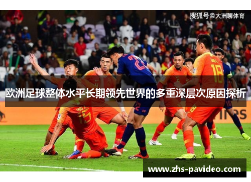 欧洲足球整体水平长期领先世界的多重深层次原因探析