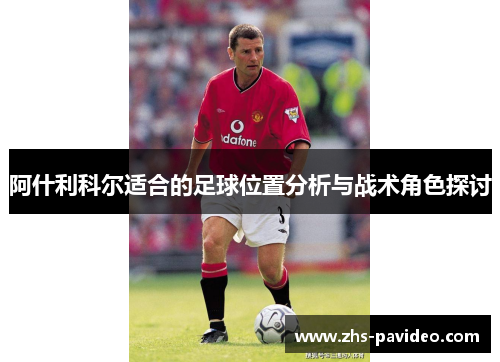 阿什利科尔适合的足球位置分析与战术角色探讨