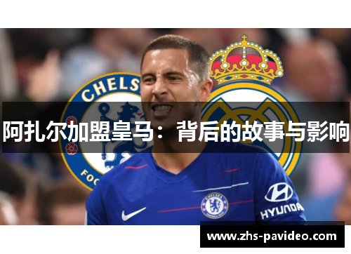 阿扎尔加盟皇马：背后的故事与影响