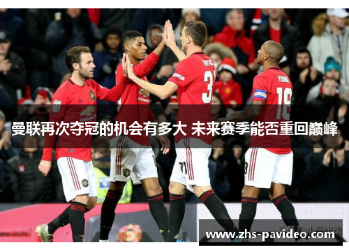 曼联再次夺冠的机会有多大 未来赛季能否重回巅峰